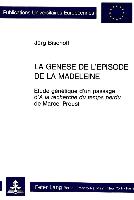La Genese de L'Episode de La Madeleine: Etude Genetique D'Un Passage D'a La Recherche Du Temps Perdu de Marcel Proust
