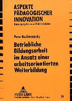 Betriebliche Bildungsarbeit im Ansatz einer arbeitsorientierten Weiterbildung