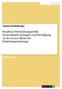 Paradoxe Entwicklungspolitik. Deutschlands Strategien und Beteiligung an der neuen Allianz für Ernährungssicherung