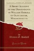 A Short Account of the Descendants of William Haskell of Gloucester, Massachusetts (Classic Reprint)