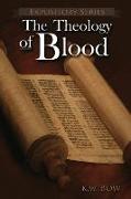 The Theology of Blood: An Exploration of the Theology of Christ's Blood