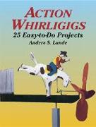 Action Whirligigs: 25 Easy-To-Do Projects