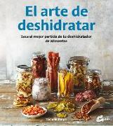 El arte de deshidratar : saca el mejor partido de tu deshidratador de alimentos