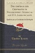Die Anfänge Der Chromatik Im Italienischen Madrigal Des XVI. Jahrhunderts: Ein Beitrag Zur Geschichte Des Madrigals (Classic Reprint)