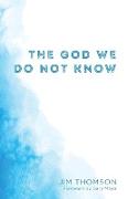 The God We Do Not Know
