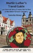 Martin Luther's Travel Guide: 500 Years of the 95 Theses: On the Trail of the Reformation in Germany