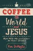 Coffee, the World, and Jesus, But Not Necessarily in That Order
