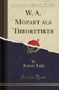 W. A. Mozart als Theoretiker (Classic Reprint)