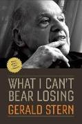 What I Can't Bear Losing: Essays by Gerald Stern