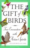 The Gift of Birds: True Encounters with Avian Spirits