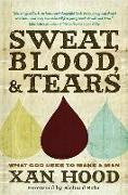 Sweat, Blood, & Tears: What God Uses to Make a Man