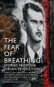 Fear of Breathing: Stories from the Syrian Revolution: Stories from the Syrian Revolution
