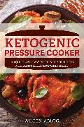 Ketogenic Pressure Cooker: 100 Quick and Easy Recipes for Delicious Nutrient-Packed Low-Carb Meals