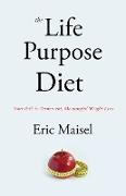 The Life Purpose Diet: Your Path to Permanent, Meaningful Weightloss