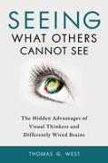 Seeing What Others Cannot See: The Hidden Advantages of Visual Thinkers and Differently Wired Brains