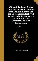 A Book of Strattons, Being a Collection of Stratton Records From England and Scotland, and a Genealogical History of the Early Colonial Strattons in A