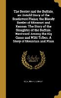 The Border and the Buffalo, an Untold Story of the Southwest Plains, the Bloody Border of Missouri and Kansas. The Story of the Slaughter of the Buffa