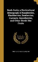 Bush-fruits, a Horticultural Monograph of Raspberries, Blackberries, Dewberries, Currants, Gooseberries, and Other Shrub-like Fruits