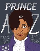 Prince A to Z: The Life of an Icon from Alphabet Street to Jay Z