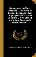 Catalogue of the Most Extensive ... Collection of Curious Books ... in Most Languages and Classes of Literature ... Now Offered at the Very Reasonable
