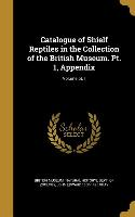Catalogue of Shielf Reptiles in the Collection of the British Museum. Pt. 1, Appendix, Volume pt.1