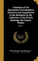 Catalogue of the Specimens of Dermaptera Saltatoria and Supplement to the Blattarioe in the Collection of the British Museum. By Francis Walker, Volum