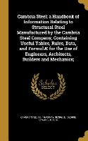Cambria Steel, a Handbook of Information Relating to Structural Steel Manufactured by the Cambria Steel Company, Containing Useful Tables, Rules, Data