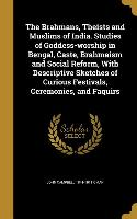 The Brahmans, Theists and Muslims of India. Studies of Goddess-worship in Bengal, Caste, Brahmaism and Social Reform, With Descriptive Sketches of Cur