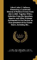 Life of John C. Calhoun, Presenting a Condensed History of Political Events From 1811 to 1843. Together With a Selection From His Speeches, Reports, a