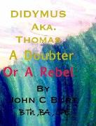 Didymus Aka. Thomas a Doubter or a Rebel