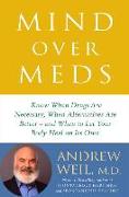 Mind Over Meds: Know When Drugs Are Necessary, When Alternatives Are Better--And When to Let Your Body Heal on Its Own