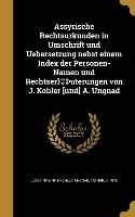 Assyrische Rechtsurkunden in Umschrift Und Uebersetzung Nebst Einem Index Der Personen-Namen Und Rechtserl(c) Uterungen Von J. Kohler [Und] A. Ungnad