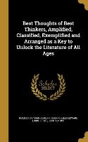 Best Thoughts of Best Thinkers, Amplified, Classified, Exemplified and Arranged as a Key to Unlock the Literature of All Ages