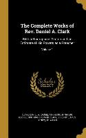 The Complete Works of Rev. Daniel A. Clark: With a Biographical Sketch and an Estimate of His Powers as a Preacher, Volume 1