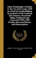 Dairy Technology, a Treatise on the City Milk Supply, Milk as a Food, Ice Cream Making, By-products of the Creamery and Cheesery, Fermented Milks, Con