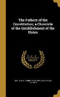 The Fathers of the Constitution, a Chronicle of the Establishment of the Union