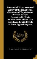 Frequented Ways, a General Survey of the Land Forms, Climates and Vegetation of Western Europe, Considered in Their Relation to the Life of Man, Inclu
