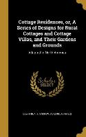 Cottage Residences, or, A Series of Designs for Rural Cottages and Cottage Villas, and Their Gardens and Grounds: Adapted to North America