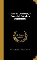 The Fair Dominion, a Record of Canadian Impressions