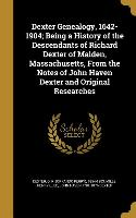 Dexter Genealogy, 1642-1904, Being a History of the Descendants of Richard Dexter of Malden, Massachusetts, From the Notes of John Haven Dexter and Or