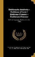 Emblemata Amatoria = Emblems of Love = Embleme D'amore = Emblemes D'amour: In Four Languages, Dedicated to the Ladys