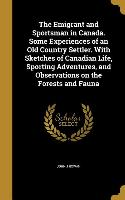 The Emigrant and Sportsman in Canada. Some Experiences of an Old Country Settler. With Sketches of Canadian Life, Sporting Adventures, and Observation