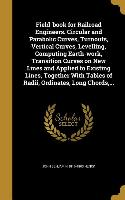 Field-book for Railroad Engineers. Circular and Parabolic Curves, Turnouts, Vertical Curves, Levelling, Computing Earth-work, Transition Curves on New