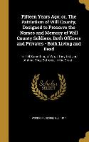 Fifteen Years Ago, or, The Patriotism of Will County, Designed to Preserve the Names and Memory of Will County Soldiers, Both Officers and Privates -