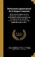 Dictionnaire grammatical de la langue Françoise: Où l'on trouve rangées, par ordre alphabétique, toutes les règles de l'orthographe, de la prononciati