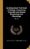 An Elementary Text-book of Biology, Comprising Vegetable and Animal Morphology and Physiology, Volume 2