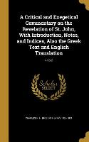 A Critical and Exegetical Commentary on the Revelation of St. John, With Introduction, Notes, and Indices, Also the Greek Text and English Translation