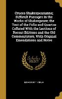 Cruces Shakespearianne, Difficult Passages in the Works of Shakespeare, the Text of the Folio and Quartos Collated With the Lections of Recent Edition