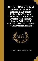 Elements of Military Art and Science, or, Course of Instruction in Strategy, Fortification, Tactics of Battles, &c., Embracing the Duties of Staff, In