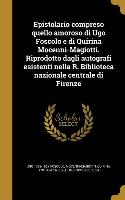 Epistolario compreso quello amoroso di Ugo Foscolo e di Quirina Mocenni-Magiotti. Riprodotto dagli autografi esistenti nella R. Biblioteca nazionale c